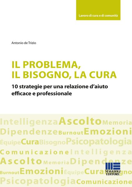 Il problema, il bisogno, la cura. 10 strategie per una relazione d’aiuto efficace e professionale - Antonio De Trizio - copertina