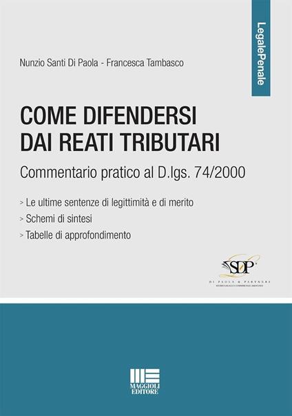 Come difendersi dai reati tributari. Commentario pratico al D.lgs. 74/2000 - Nunzio Santi Di Paola,Francesca Tambasco - copertina