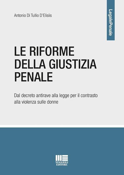 Le riforme della giustizia penale. Dal decreto antirave alla legge per il contrasto alla violenza sulle donne - Antonio Di Tullio D'Elisiis - copertina