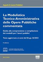 La modulistica tecnico-amministrativa delle opere pubbliche commentata. Guida alla comprensione e compilazione dei modelli per i lavori pubblici. Testo aggiornato ai sensi del D.Lgs. 36/2023. Con espansione online