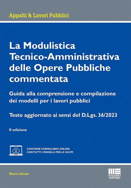 La modulistica tecnico-amministrativa delle opere pubbliche commentata. Guida alla comprensione e compilazione dei modelli per i lavori pubblici. Testo aggiornato ai sensi del D.Lgs. 36/2023. Con espansione online - Marco Abram - copertina