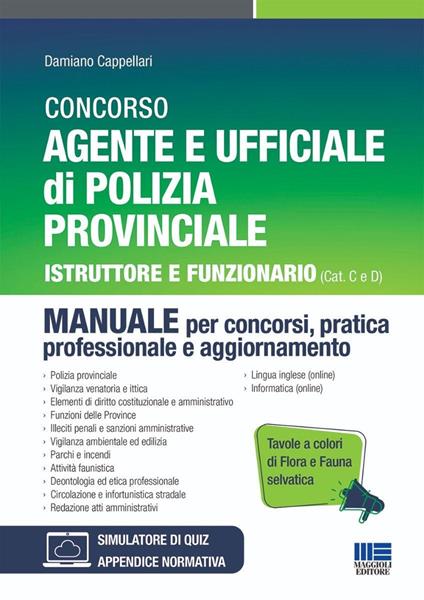 Concorso Agente e Ufficiale di Polizia Provinciale. Istruttore e Funzionario (Cat C e D). Manuale per concorsi, pratica professionale e aggiornamento. Con Tavole a colori di fauna e flora selvatica. Ediz. illustrata. Con software di simulazione - Damiano Cappellari - copertina