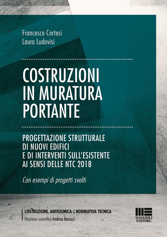 Costruzioni in muratura portante. Progettazione strutturale di nuovi edifici e di interventi sull'esistente ai sensi delle NTC 2018 - Francesco Cortesi,Laura Ludovisi - copertina