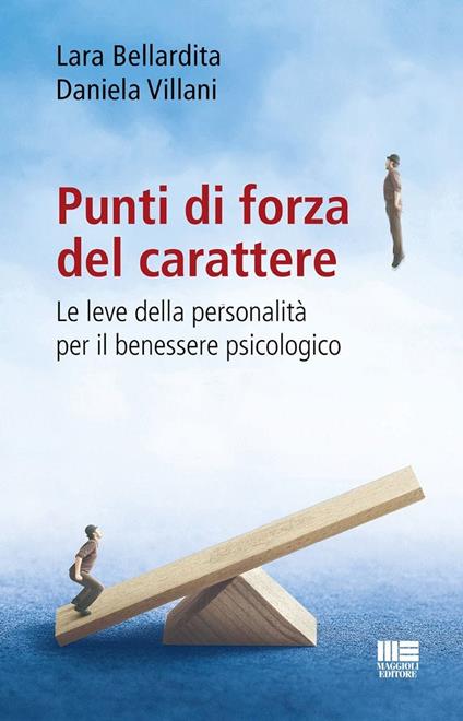 Punti di forza del carattere. Le leve della personalità per il benessere psicologico - Daniela Villani,Lara Bellardita - copertina
