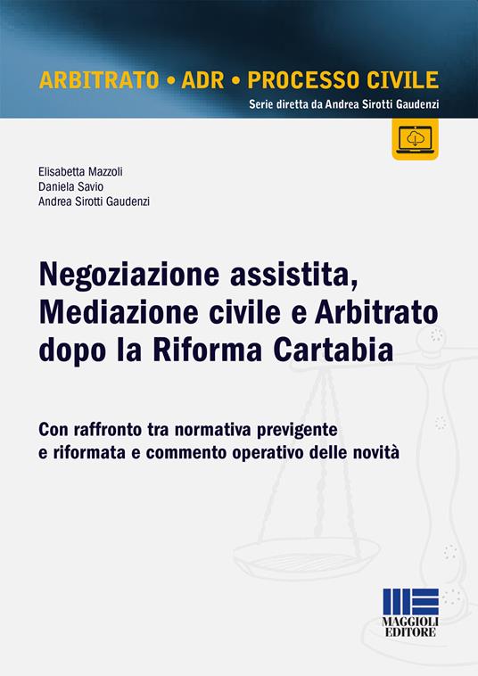 Negoziazione assistita, mediazione civile e arbitrato dopo la riforma Cartabia. Con raffronto tra normativa previgente e riformata e commento operativo delle novità - Elisabetta Mazzoli,Daniela Savio,Andrea Sirotti Gaudenzi - copertina