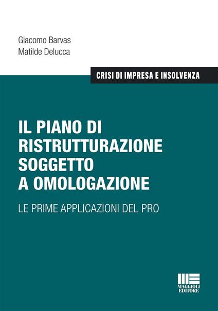 Il piano di ristrutturazione soggetto a omologazione. Le prime applicazioni del PRO - Giacomo Barvas,Matilde Delucca - copertina