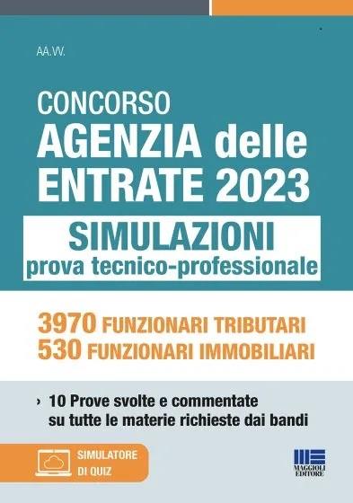 Concorso Agenzia delle Entrate 2023. Simulazioni prova tecnico-professionale. 3970 funzionari tributari, 530 funzionari immobiliari. 10 prove svolte e commentate su tutte le materie richieste dai bandi. Con simulatore di quiz - copertina