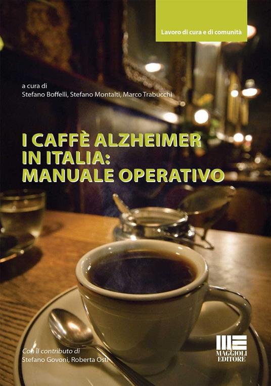 I caffè Alzheimer in Italia: manuale operativo - Stefano Boffelli,Stefano Montalti,Marco Trabucchi - copertina