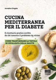 Cucina mediterranea per il diabete. Il ricettario pratico scritto da chi conosce il problema da vicino