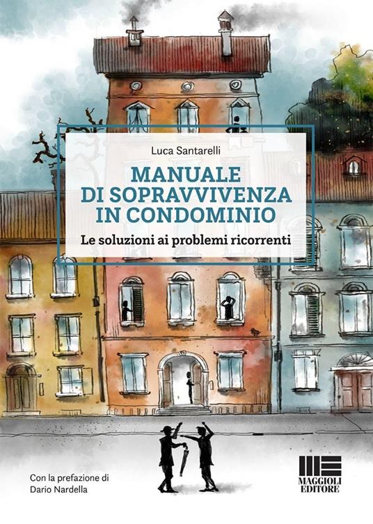 Manuale di sopravvivenza in condominio. Le soluzioni ai problemi ricorrenti - Luca Santarelli - copertina