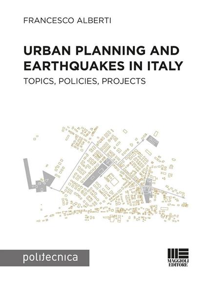 Urban planning and earthquakes in Italy. Topics, policies, projects - Francesco Alberti - copertina