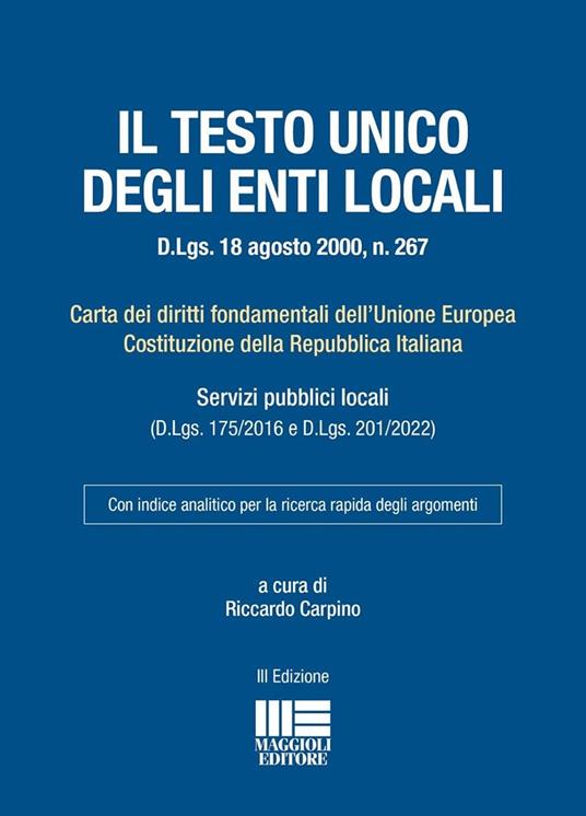 Testo unico degli Enti locali (D.Lgs. 18 agosto 2000, n. 267). Carta dei diritti fondamentali dell'Unione Europea Costituzione della Repubblica Italiana - Riccardo Carpino - copertina