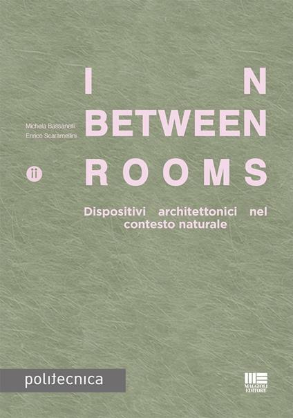 In-Between Rooms. Dispositivi architettonici nel contesto naturale - Michela Bassanelli,Enrico Scaramellini - copertina