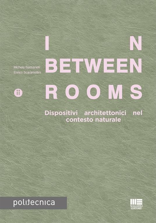 In-Between Rooms. Dispositivi architettonici nel contesto naturale - Michela Bassanelli,Enrico Scaramellini - copertina