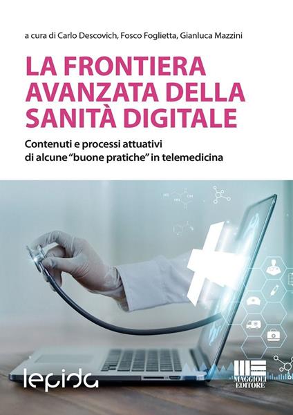 La frontiera avanzata della sanità digitale. Contenuti e processi attuativi di alcune «buone pratiche» in telemedicina - Carlo Descovich,Fosco Foglietta,Gianluca Mazzini - copertina