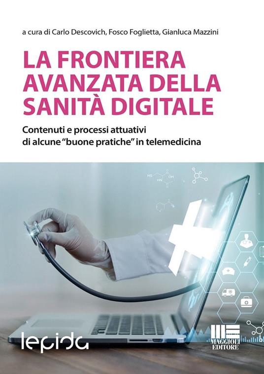 La frontiera avanzata della sanità digitale. Contenuti e processi attuativi di alcune «buone pratiche» in telemedicina - Carlo Descovich,Fosco Foglietta,Gianluca Mazzini - copertina