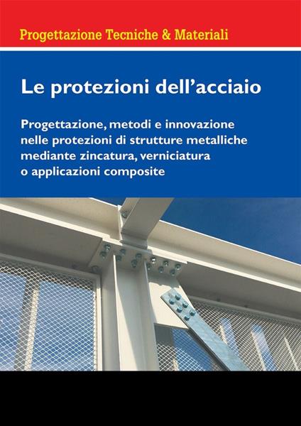 Le protezioni dell'acciaio. Progettazione, metodi e innovazione nelle protezioni di strutture metalliche mediante zincatura, verniciatura o applicazioni composite - Marta Maria Sesana,Grazie Marrone,Marco Imperadori - copertina