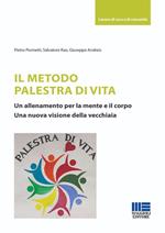 Il metodo palestra di vita. Un allenamento per la mente e il corpo. Una nuova visione della vecchiaia