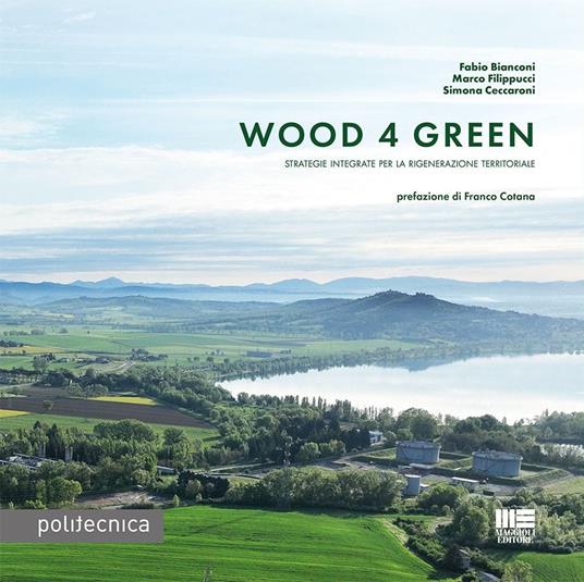 Wood 4 green. Strategie integrate per la rigenerazione territoriale - Fabio Bianconi,Marco Filippucci,Simona Ceccaroni - copertina