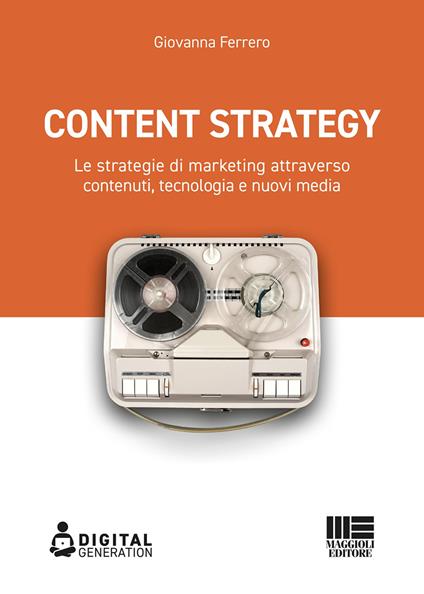 Content strategy. Le strategie di marketing attraverso contenuti, tecnologia e nuovi media - Giovanna Ferrero - ebook
