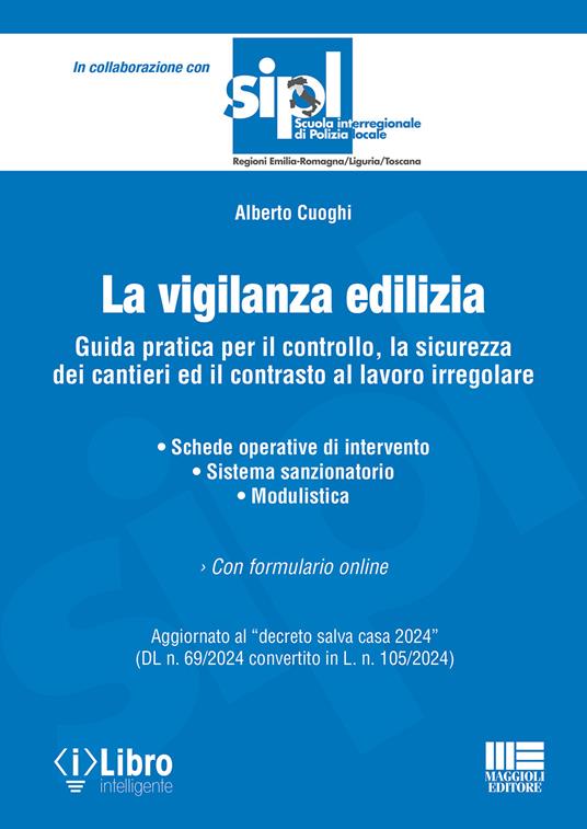 La vigilanza edilizia. Guida pratica per il controllo, la sicurezza dei cantieri ed il contrasto al lavoro irregolare. Aggiornato al «decreto salva casa 2024» (DL n. 69/2024 convertito in L. n. 105/2024). Con espansione online - Alberto Cuoghi - copertina