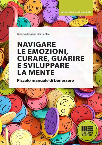 Navigare le emozioni, curare, guarire e sviluppare la mente. Piccolo manuale di benessere - Fabrizio Arrigoni,Rita Gentile - copertina