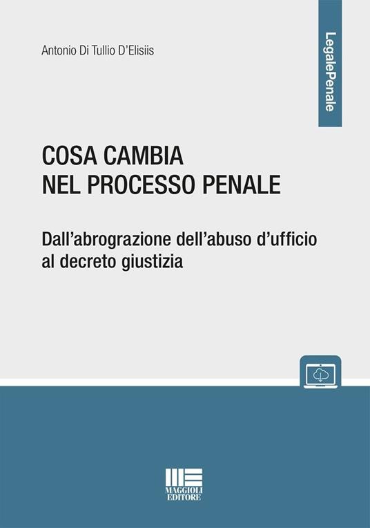 Cosa cambia nel processo penale. Dall'abrograzione dell'abuso d'ufficio al decreto giustizia. Con espansione online - Antonio Di Tullio D'Elisiis - copertina