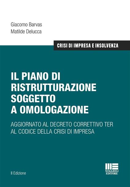 Il piano di ristrutturazione soggetto a omologazione. Aggiornato al decreto correttivo TER al codice della crisi di impresa - Giacomo Barvas,Matilde Delucca - copertina