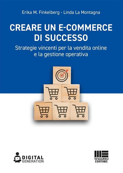 Creare un e-commerce di successo. Strategie vincenti per la vendita online e la gestione operativa - Erika M. Finkelberg,Linda La Montagna - copertina