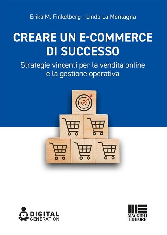 Creare un e-commerce di successo. Strategie vincenti per la vendita online e la gestione operativa - Erika M. Finkelberg,Linda La Montagna - copertina