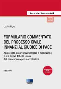 Formulario commentato del processo civile innanzi al giudice di pace. Aggiornato ai correttivi Cartabia e mediazione e alla nuova Tabella Unica del risarcimento per macrolesioni. Con espansione online