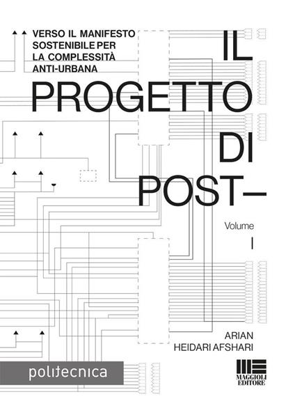 Il progetto di post-. Vol. 1: Verso il manifesto sostenibile per la complessità anti-urbana - Arian Heidari Afshari - copertina