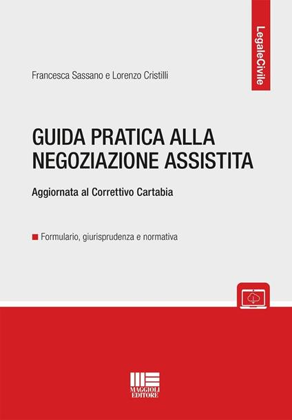 Guida pratica alla negoziazione assistita. Aggiornata al Correttivo Cartabia - Francesca Sassano,Lorenzo Cristilli - copertina