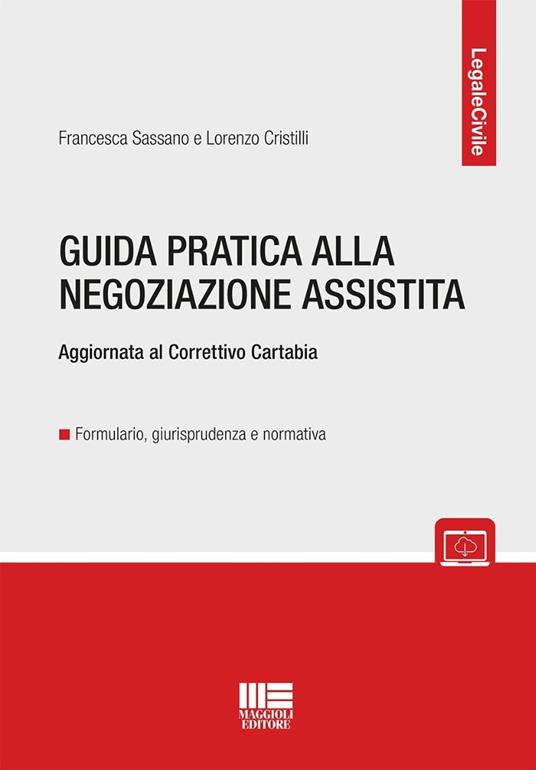 Guida pratica alla negoziazione assistita. Aggiornata al Correttivo Cartabia - Francesca Sassano,Lorenzo Cristilli - copertina