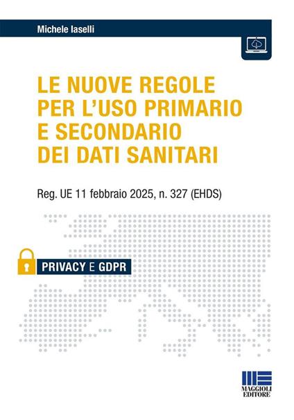 Le nuove regole per l'uso primario e secondario dei dati sanitari. Reg. UE 11 febbraio 2025, n. 327 (EHDS) - Michele Iaselli - copertina