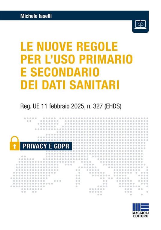 Le nuove regole per l'uso primario e secondario dei dati sanitari. Reg. UE 11 febbraio 2025, n. 327 (EHDS) - Michele Iaselli - copertina