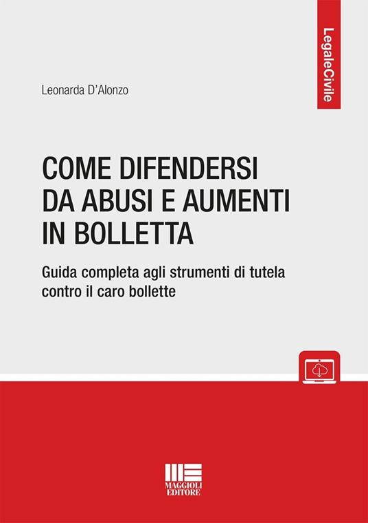 Come difendersi da abusi e aumenti in bolletta. Guida completa agli strumenti di tutela contro il caro bollette - Leonarda D'Alonzo - copertina