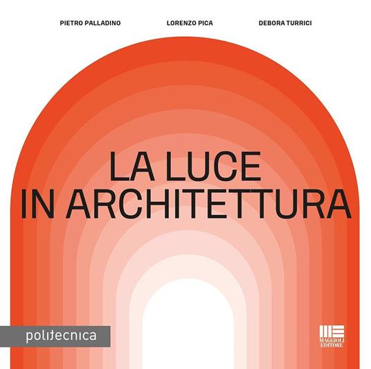 La luce in architettura - Pietro Palladino,Lorenzo Pica,Debora Turrici - copertina