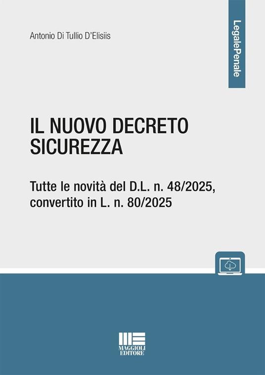 Il nuovo decreto sicurezza. Tutte le novità del D.L. n. 48/2025, convertito in L. n. 80/2025. Con espansione online - Antonio Di Tullio D'Elisiis - copertina