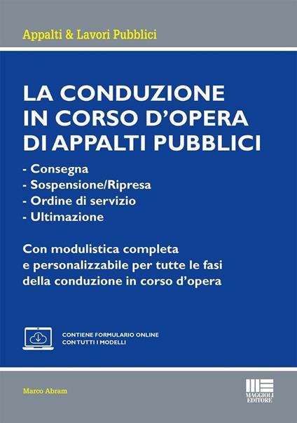 La conduzione in corso d'opera di appalti pubblici. - Consegna- Sospensione/Ripresa- Ordine di servizio- UltimazioneCon modulistica completa e personalizzabile per tutte le fasi della conduzione in corso d'opera. Con espansione online - Marco Abram - copertina