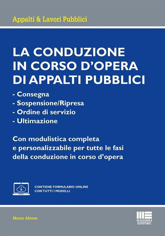 La conduzione in corso d'opera di appalti pubblici. - Consegna- Sospensione/Ripresa- Ordine di servizio- UltimazioneCon modulistica completa e personalizzabile per tutte le fasi della conduzione in corso d'opera. Con espansione online - Marco Abram - copertina