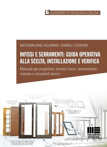 Infissi e serramenti: guida operativa alla scelta, installazione e verifica. Caratteristiche, elementi, materiali, applicazione in cantiere - Massimiliano Aguanno,Daniele Cagnoni - copertina