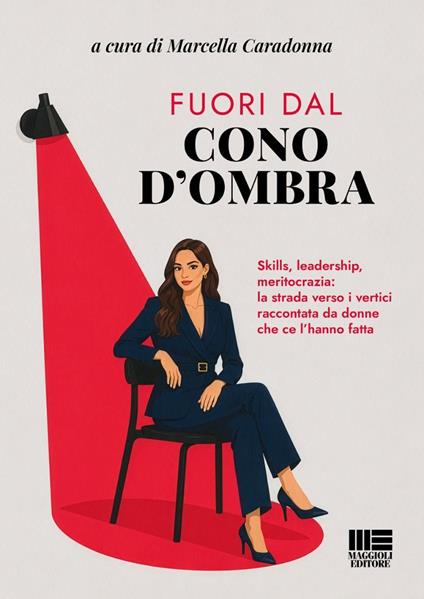 Fuori dal cono d'ombra. Skills, leadership, meritocrazia: la strada verso i vertici raccontata da donne che ce l'hanno fatta - Marcella Caradonna - copertina