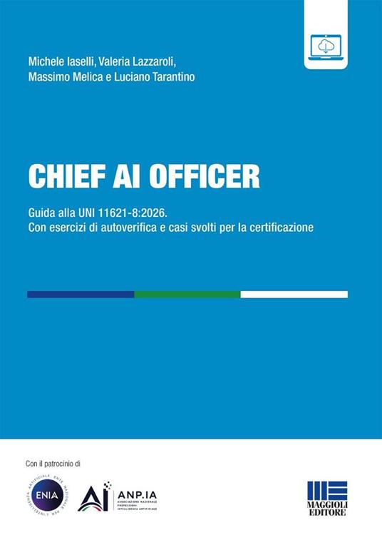 Chief AI Officer. Guida alla UNI 11621-8:2026. Con esercizi di autoverifica e casi svolti per la certificazione - Michele Iaselli,Valeria Lazzaroli,Massimo Melica e Luciano Tarantino - copertina