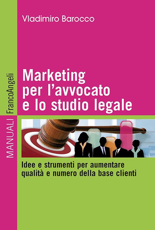 Marketing per l'avvocato e lo studio legale. Idee e strumenti per aumentare qualità e numero della base clienti - Vladimiro Barocco - ebook