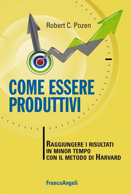 Come essere produttivi. Raggiungere i risultati in minor tempo con il metodo di Harvard - Robert C. Pozen - ebook