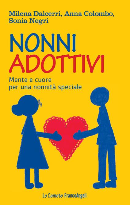 Nonni adottivi. Mente e cuore per una nonnità speciale - Anna Colombo,Milena Dalcerri,Sonia Negri - ebook