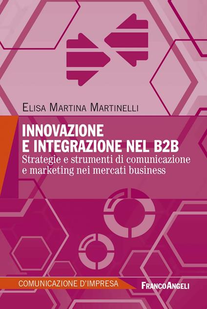 Innovazione e integrazione nel B2B. Strategie e strumenti di comunicazione e marketing nei mercati business - Elisa Martina Martinelli - ebook