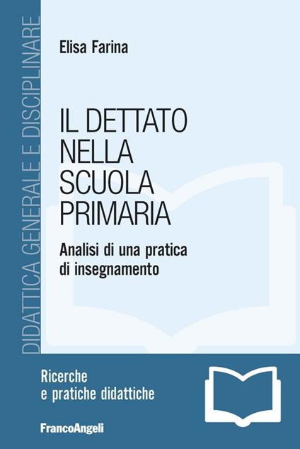 Il dettato nella scuola primaria. Analisi di una pratica di insegnamento - Elisa Farina - copertina