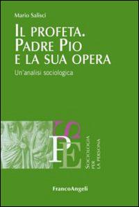Il profeta. Padre Pio e la sua opera. Un'analisi sociologica - Mario Salisci - copertina